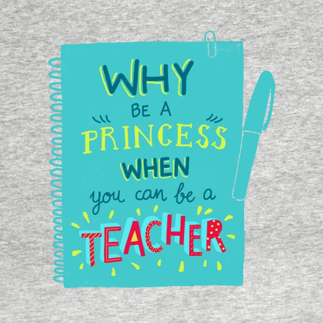 Why be a princess when you can be a teacher by whatafabday